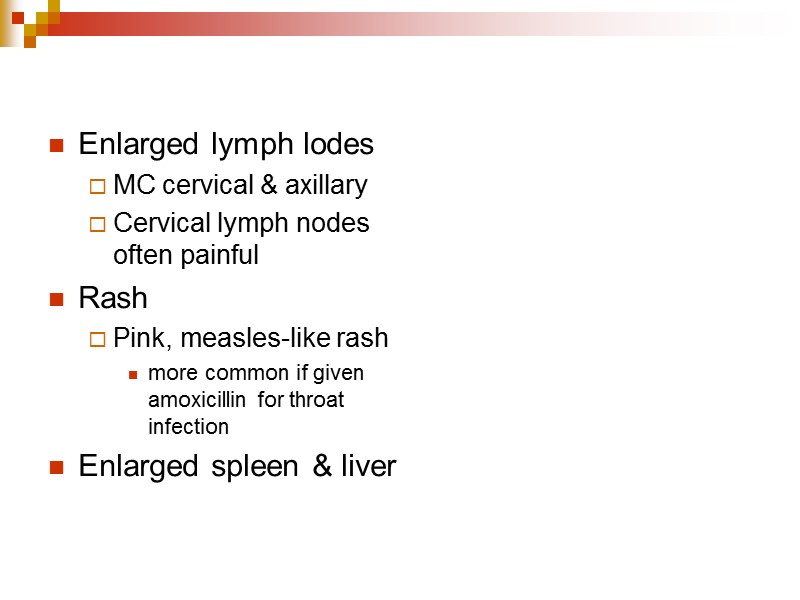 Enlarged lymph lodes  MC cervical & axillary  Cervical lymph nodes often painful